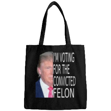 Discover I'm Voting For The Convicted Felon Funny Pro Trump Bags