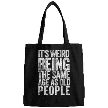 Discover ItsIt's Weird Being The Same Age as Old People Bags