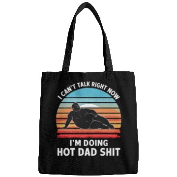 Discover I Can’t Talk Right Now I’m Doing Hot Dad Shit - Bags