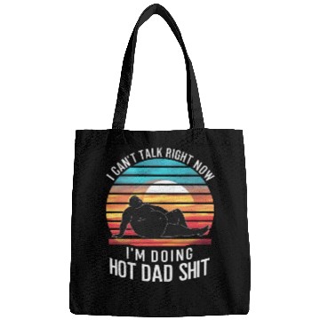 Discover I Can’t Talk Right Now I’m Doing Hot Dad Shit - Bags