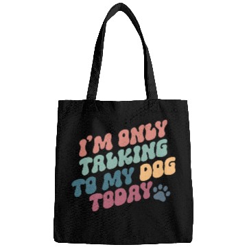 Discover I Am Only Talking To My Dog Today Bags