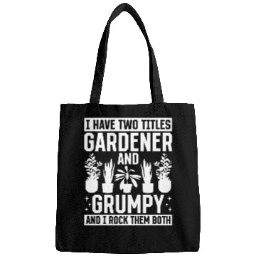 Discover I have two titles Gardener and Grumpy and i rock t Bags