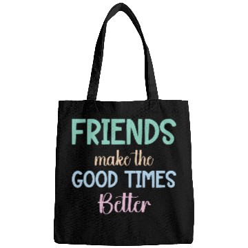 Discover FRIENDS MAKE the GOOD TIMES BETTER Bags