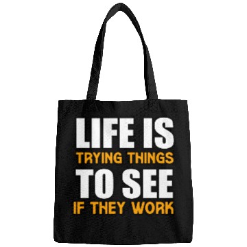Discover LIFE IS TRYING THINGS TO SEE IF THEY WORK Bags