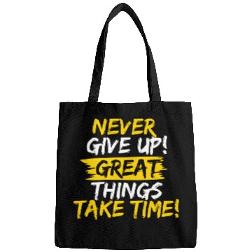 Discover NEVER GIVE UP! GREAT THINGS TAKE TIME! Bags