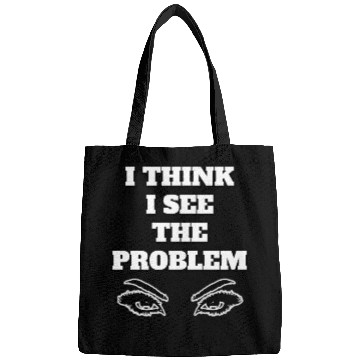 Discover I Think I See The Problem - Funny Quote Bags