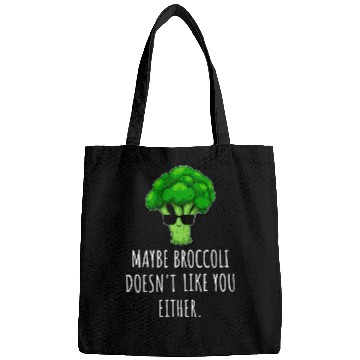 Discover maybe Broccoli Doesn t Like You Either Bags
