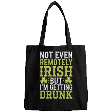 Discover Not Even Remotely Irish But I'm Getting Drunk Bags