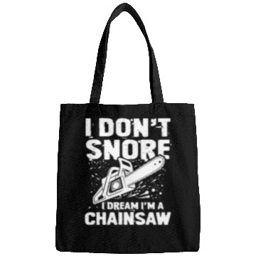 Discover I Don't Snore I Dream I'm A Chainsaw Bags