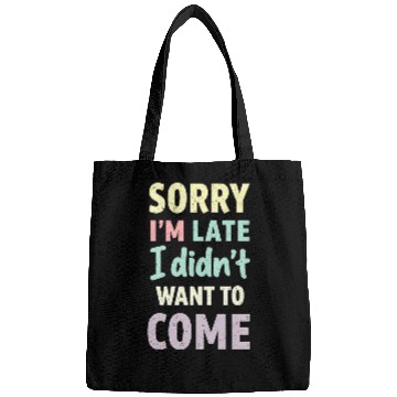 Discover Sorry I'm late, I didn't want to come. Funny Quote Bags