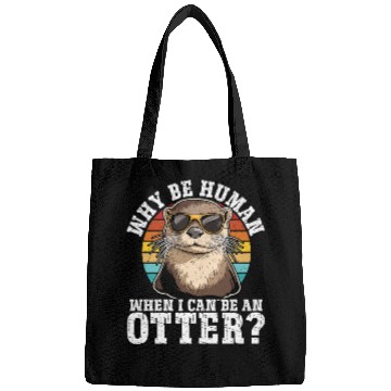 Discover Why Be A Human When I Can Be An Otter? - Cute Bags