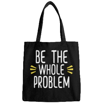 Discover Be the whole problem funny sarcastic design Bags