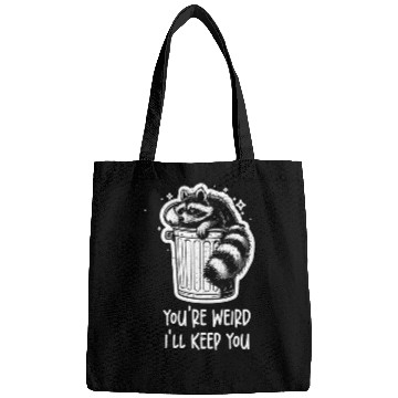 Discover You're weird I'll keep you Racoon Trash Panda Bags