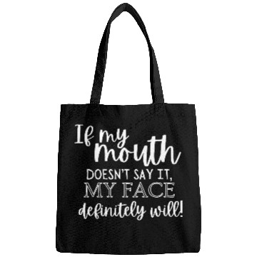 Discover If my mouth doesn't say it my face definitely will Bags