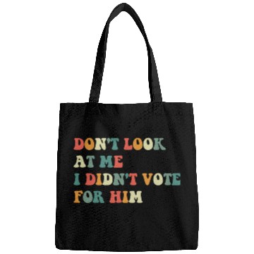 Discover Don't Look At Me I Didn't Vote For Him Bags