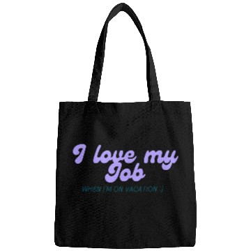 Discover I love my job when I'm on vacation Bags