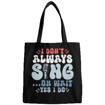 Discover I Don't Always Sing...Oh Wait Yes I do Singer Sing Bags