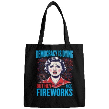 Discover Democracy Is Dying But Hey Nice Fireworks 4th Bags