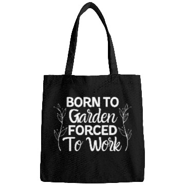 Discover Born to garden forced to work Bags