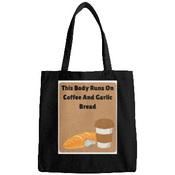 Discover This body runs on coffee and garlic bread Bags