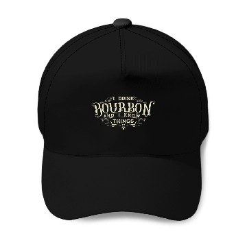 Discover I Drink Bourbon And I Know Things Baseball Caps
