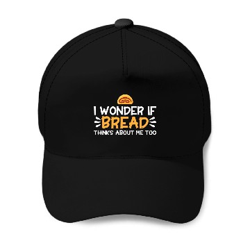 Discover Bread Baking I Wonder If Bread Thinks About Me Bakery Baker Baseball Tees Baseball Caps