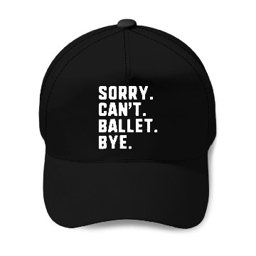 Discover Sorry Cant Ballet Bye Funny Dance Dancing Dancer Baseball Tees Baseball Caps