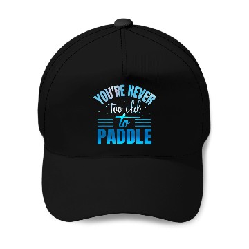 Discover Youre Never Too Old To Paddle Baseball Tees Baseball Caps