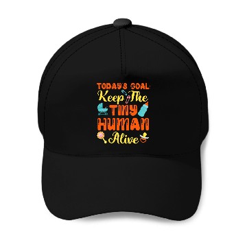Discover Todays Goal Keep The Tiny Human Alive Baseball Caps