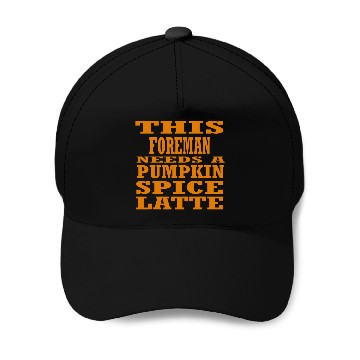 Discover This Foreman Needs A Pumpkin Spice Latte Baseball Caps
