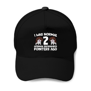 Discover I Was Normal 2 German Shorthaired Pointers Ago Baseball Caps