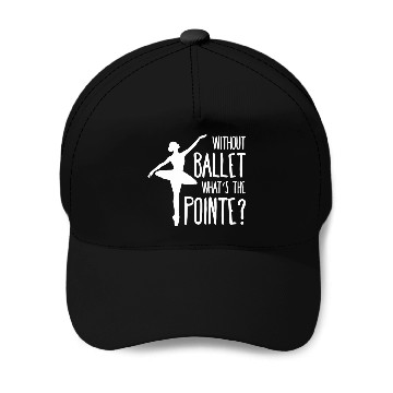 Discover Without ballet whats the pointe Baseball Tees Baseball Caps