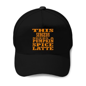 Discover This Surgeon Needs A Pumpkin Spice Latte Baseball Tees Baseball Caps