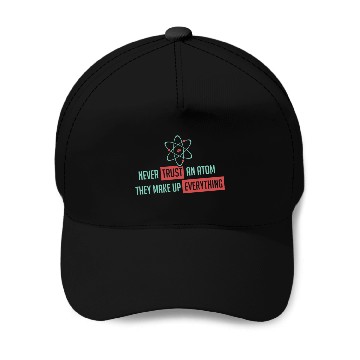 Discover Never Trust An Atom They Make Up Everything Baseball Caps