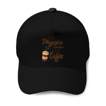 Discover Half Physics Teacher Half Coffee Baseball Caps