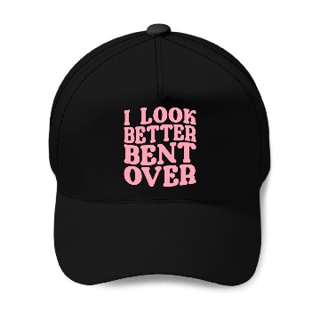 Discover I Look Better Bent Over Baseball Caps