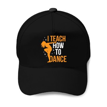 Discover I Teach How To Dance Dance Teacher Dancer Dancing Baseball Caps
