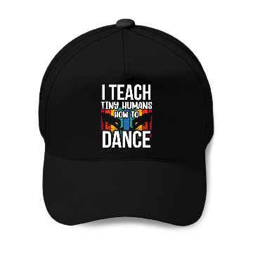 Discover I Teach Tiny Humans How To Dance Dance Teacher Baseball Caps
