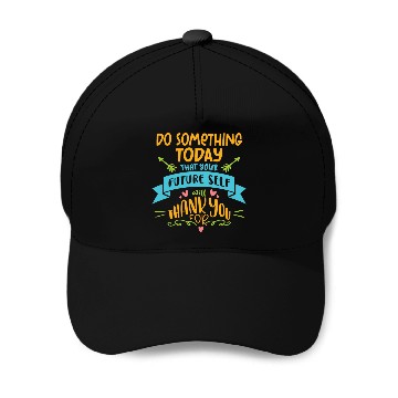 Discover Do Something Today That Your Future Self Will Baseball Caps