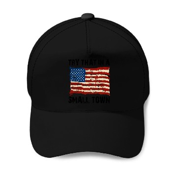 Discover Try That In a Small Town US Flag Baseball Caps