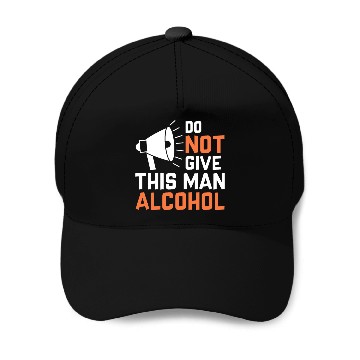 Discover Do Not Give This Man Alcohol Baseball Caps