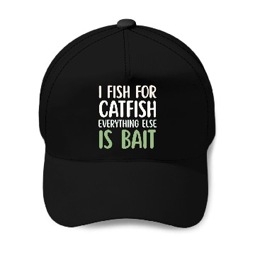 Discover Fish For Catfish Everything Else Is Bait Baseball Caps