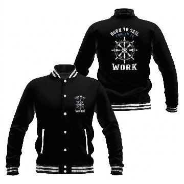 Discover Funny Sailing Boating Born to Sail forcesd To Work Sailor Baseball Jackets