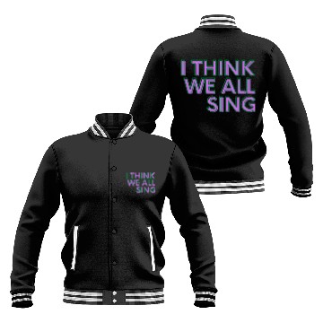 Discover I Think We All Sing Meme Joke Singer Funny Music Baseball Jackets