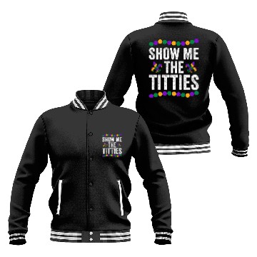 Discover Show Me The Titties Funny Mardi Gras Baseball Jackets Meme Fat