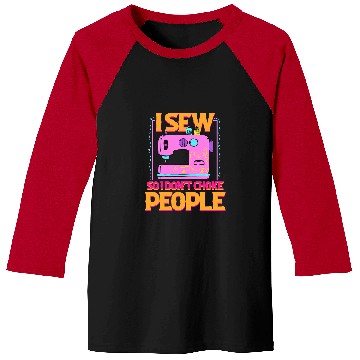 Discover Sewing Machine I Sew So I Dont Choke People Sewing Patchwork Hobby 370 Baseball Tees