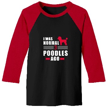 Discover Poodles I was normal 3 Poodles ago Poodle dog Baseball Tees