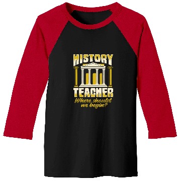 Discover History Teacher Where should we began for History Buff Baseball Tees