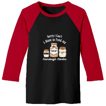 Discover Sorry I Cant I Have to Feed my Sourdough Starter Baker 3 Baseball Tees