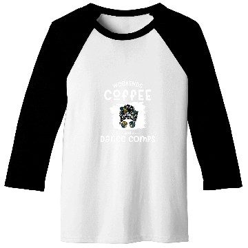 Discover Coffee Fun weekends coffee and dance comps Funny dance mom 4 Baseball Tees